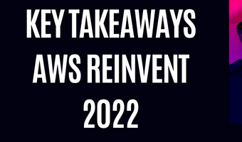 Key Takeaways from AWS reInvent 2022